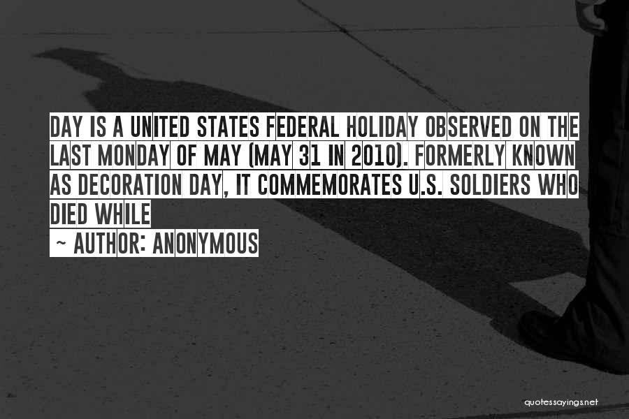 Anonymous Quotes: Day Is A United States Federal Holiday Observed On The Last Monday Of May (may 31 In 2010). Formerly Known