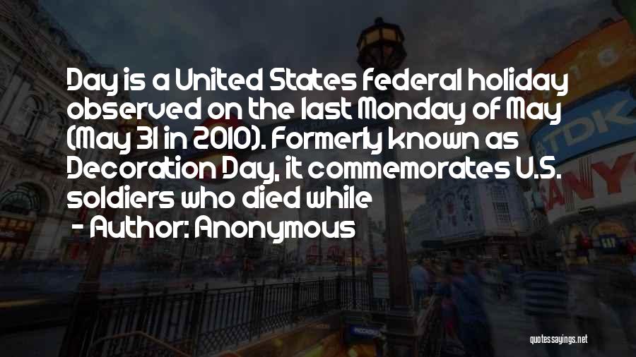 Anonymous Quotes: Day Is A United States Federal Holiday Observed On The Last Monday Of May (may 31 In 2010). Formerly Known