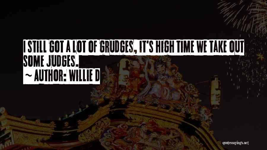 Willie D Quotes: I Still Got A Lot Of Grudges, It's High Time We Take Out Some Judges.