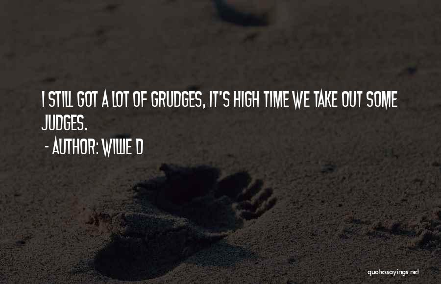 Willie D Quotes: I Still Got A Lot Of Grudges, It's High Time We Take Out Some Judges.