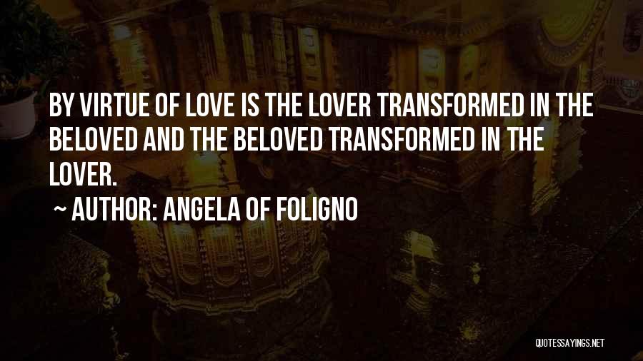 Angela Of Foligno Quotes: By Virtue Of Love Is The Lover Transformed In The Beloved And The Beloved Transformed In The Lover.