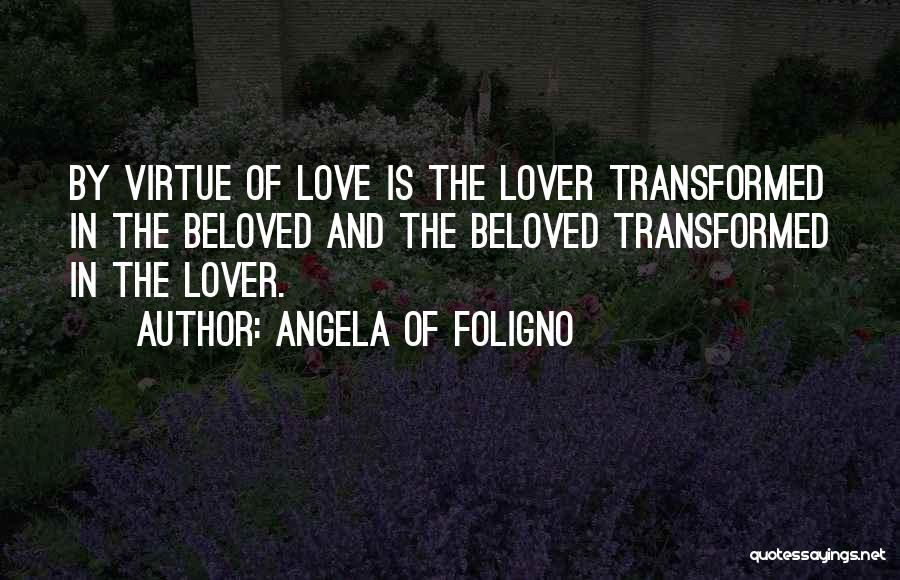 Angela Of Foligno Quotes: By Virtue Of Love Is The Lover Transformed In The Beloved And The Beloved Transformed In The Lover.