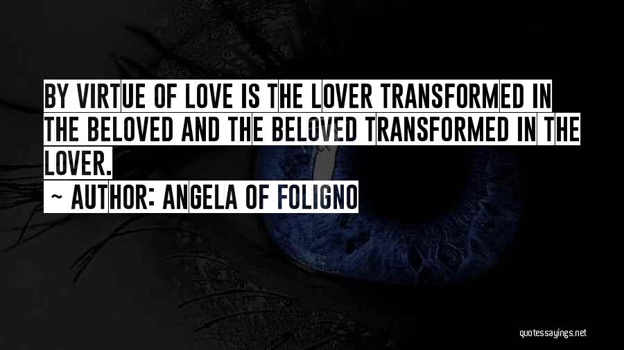 Angela Of Foligno Quotes: By Virtue Of Love Is The Lover Transformed In The Beloved And The Beloved Transformed In The Lover.