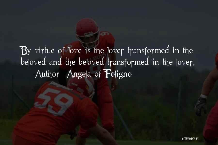 Angela Of Foligno Quotes: By Virtue Of Love Is The Lover Transformed In The Beloved And The Beloved Transformed In The Lover.