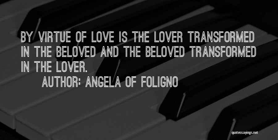 Angela Of Foligno Quotes: By Virtue Of Love Is The Lover Transformed In The Beloved And The Beloved Transformed In The Lover.