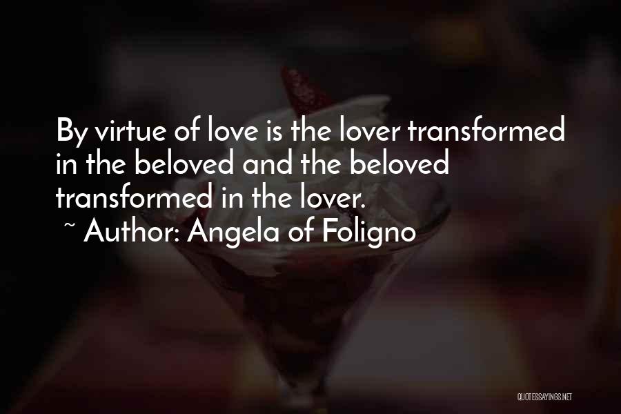 Angela Of Foligno Quotes: By Virtue Of Love Is The Lover Transformed In The Beloved And The Beloved Transformed In The Lover.