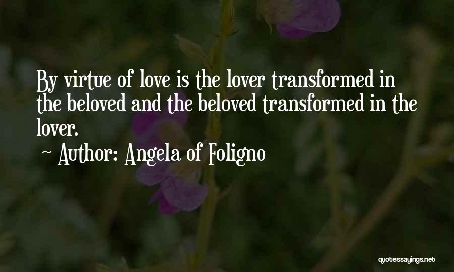 Angela Of Foligno Quotes: By Virtue Of Love Is The Lover Transformed In The Beloved And The Beloved Transformed In The Lover.