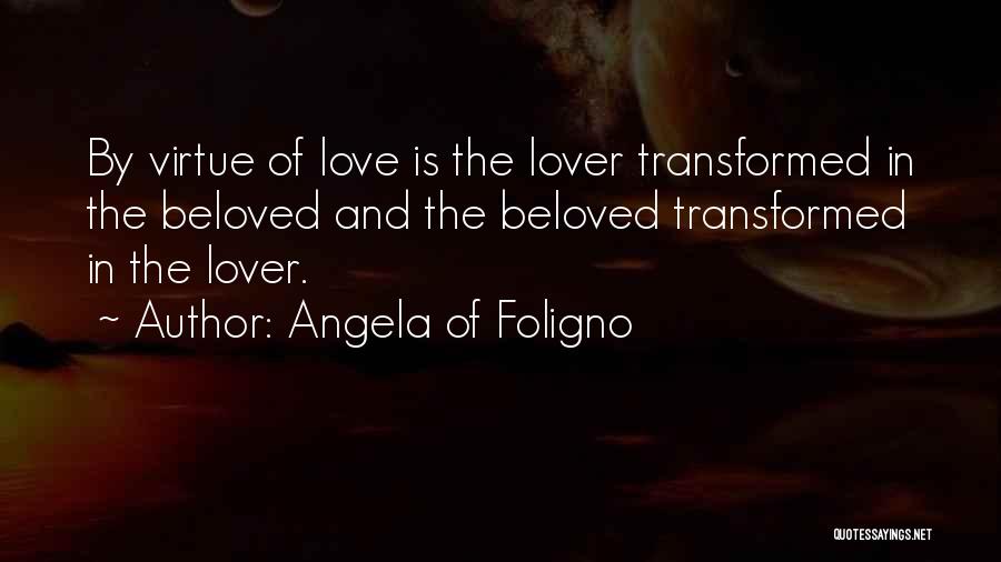 Angela Of Foligno Quotes: By Virtue Of Love Is The Lover Transformed In The Beloved And The Beloved Transformed In The Lover.