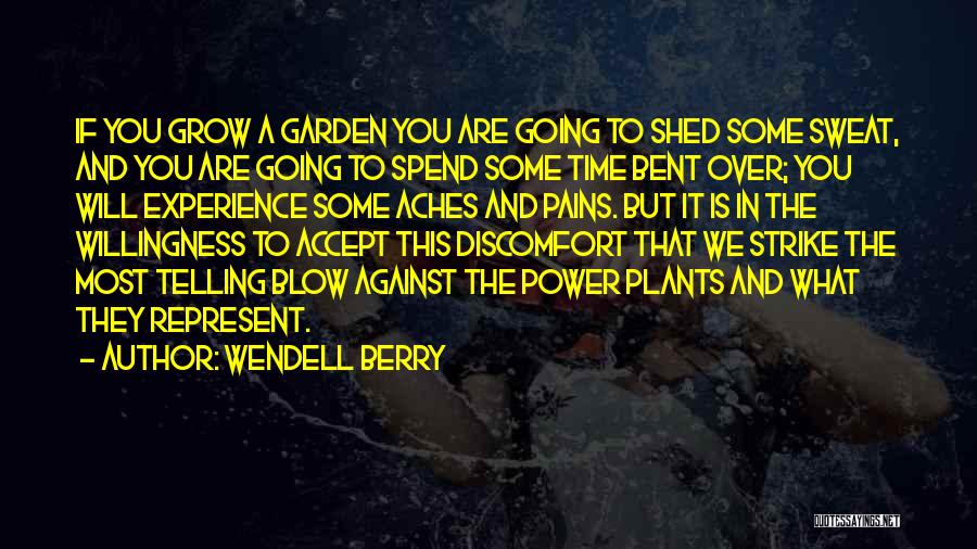 Wendell Berry Quotes: If You Grow A Garden You Are Going To Shed Some Sweat, And You Are Going To Spend Some Time