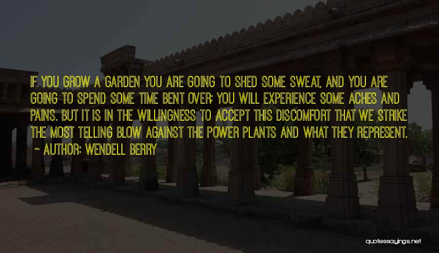 Wendell Berry Quotes: If You Grow A Garden You Are Going To Shed Some Sweat, And You Are Going To Spend Some Time
