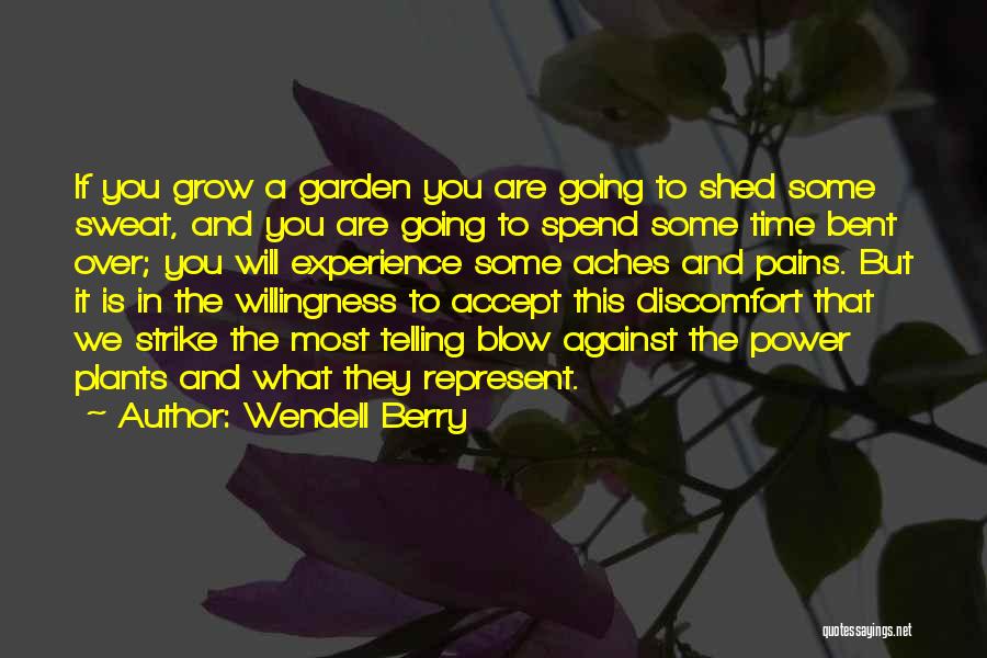 Wendell Berry Quotes: If You Grow A Garden You Are Going To Shed Some Sweat, And You Are Going To Spend Some Time