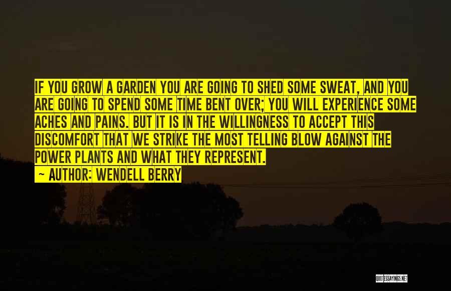 Wendell Berry Quotes: If You Grow A Garden You Are Going To Shed Some Sweat, And You Are Going To Spend Some Time