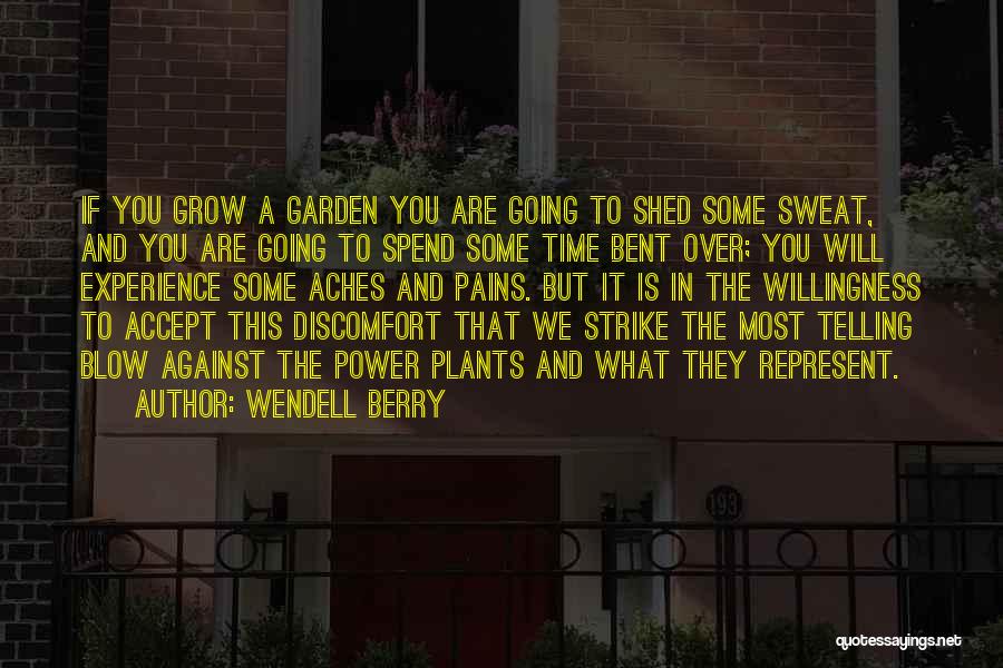 Wendell Berry Quotes: If You Grow A Garden You Are Going To Shed Some Sweat, And You Are Going To Spend Some Time
