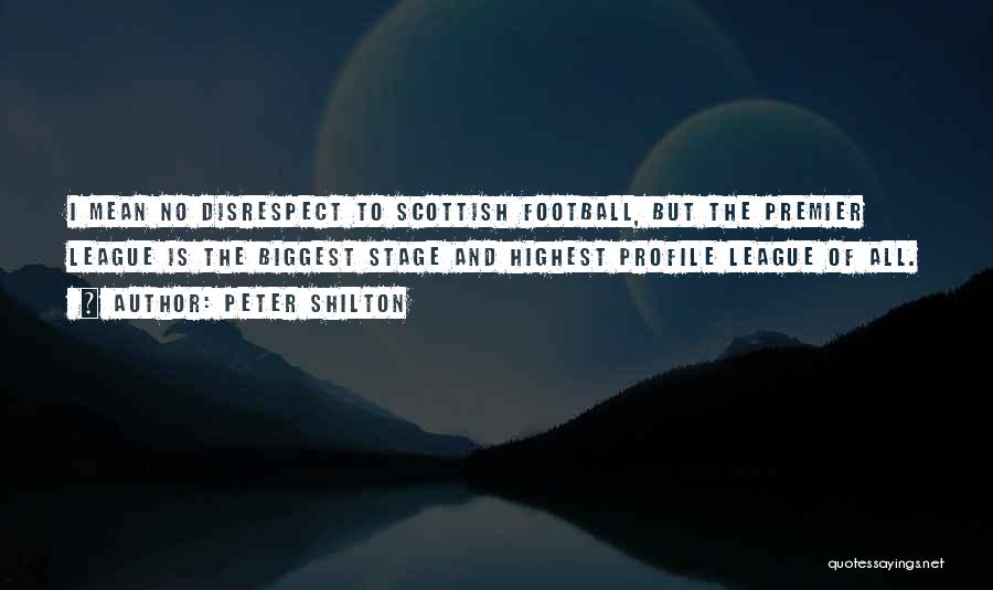 Peter Shilton Quotes: I Mean No Disrespect To Scottish Football, But The Premier League Is The Biggest Stage And Highest Profile League Of