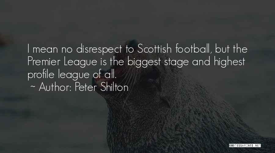 Peter Shilton Quotes: I Mean No Disrespect To Scottish Football, But The Premier League Is The Biggest Stage And Highest Profile League Of