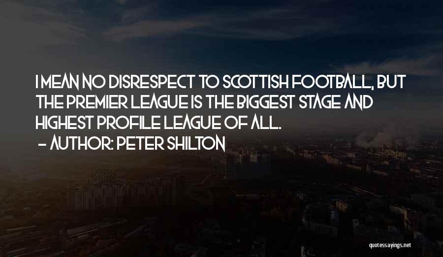 Peter Shilton Quotes: I Mean No Disrespect To Scottish Football, But The Premier League Is The Biggest Stage And Highest Profile League Of