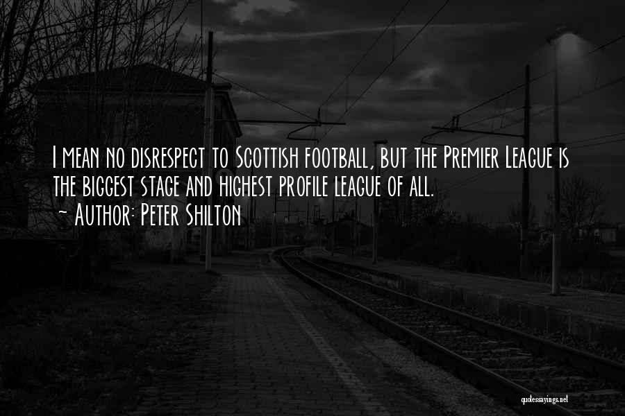 Peter Shilton Quotes: I Mean No Disrespect To Scottish Football, But The Premier League Is The Biggest Stage And Highest Profile League Of