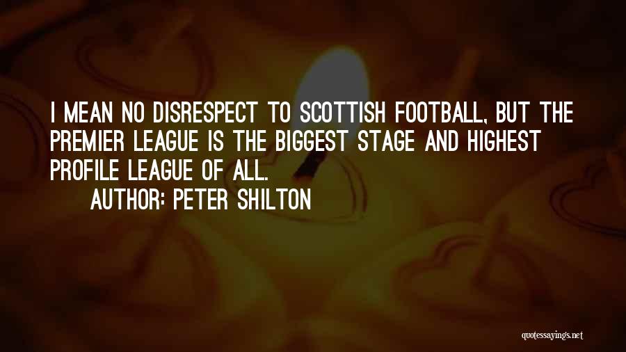 Peter Shilton Quotes: I Mean No Disrespect To Scottish Football, But The Premier League Is The Biggest Stage And Highest Profile League Of