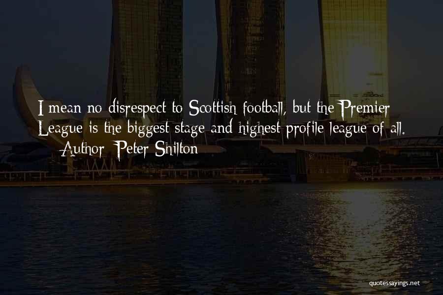 Peter Shilton Quotes: I Mean No Disrespect To Scottish Football, But The Premier League Is The Biggest Stage And Highest Profile League Of