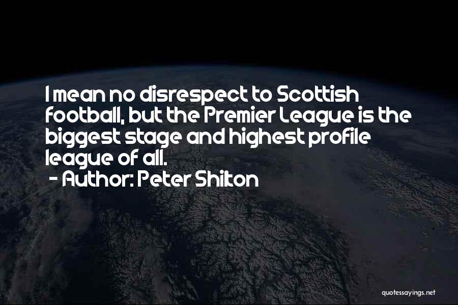 Peter Shilton Quotes: I Mean No Disrespect To Scottish Football, But The Premier League Is The Biggest Stage And Highest Profile League Of