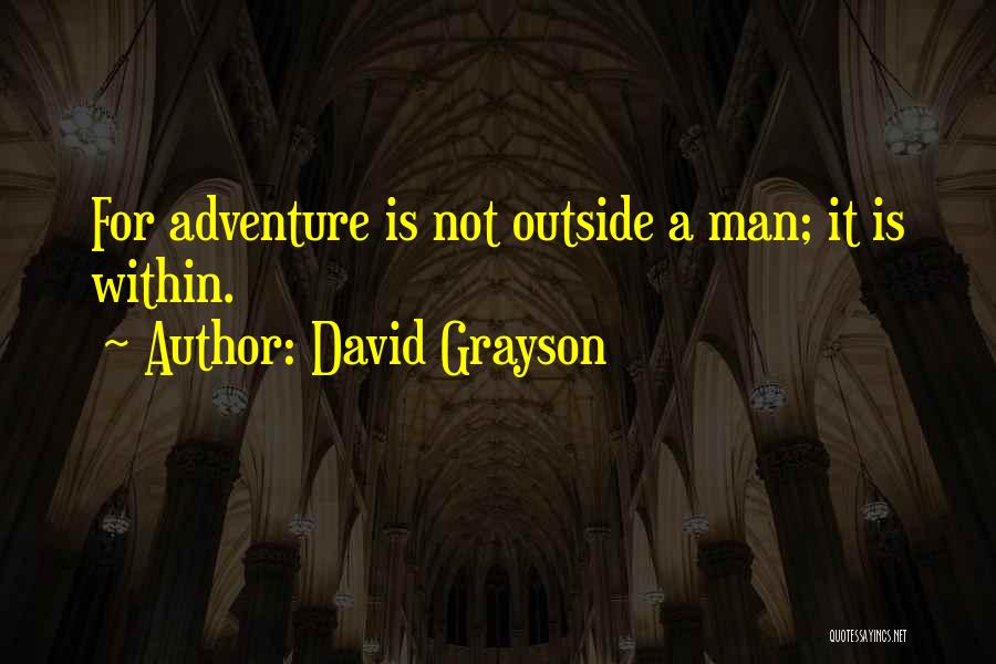 David Grayson Quotes: For Adventure Is Not Outside A Man; It Is Within.