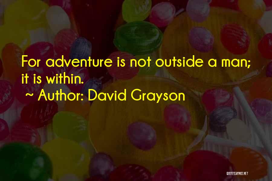 David Grayson Quotes: For Adventure Is Not Outside A Man; It Is Within.