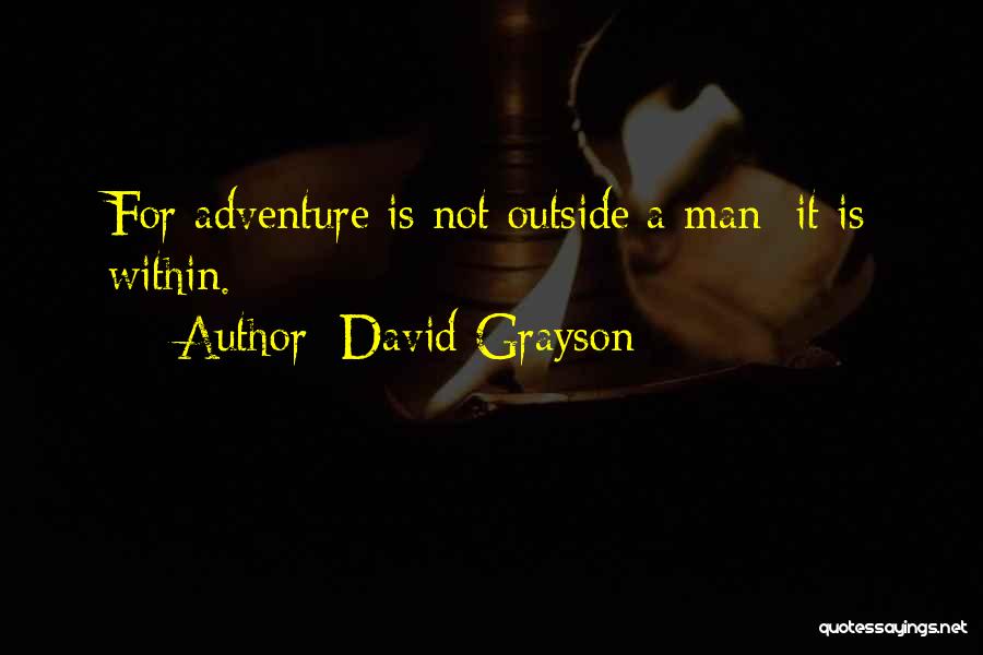 David Grayson Quotes: For Adventure Is Not Outside A Man; It Is Within.