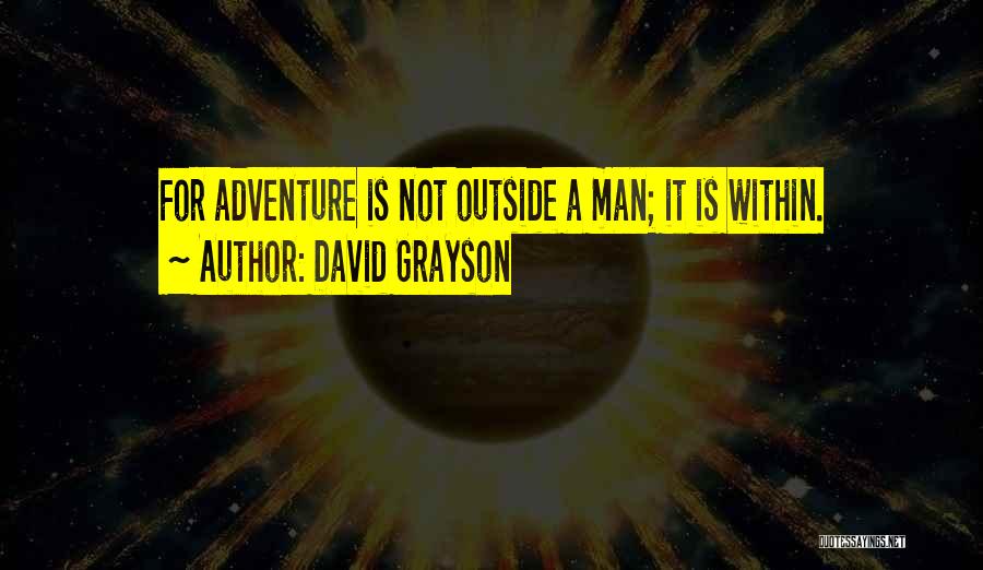David Grayson Quotes: For Adventure Is Not Outside A Man; It Is Within.