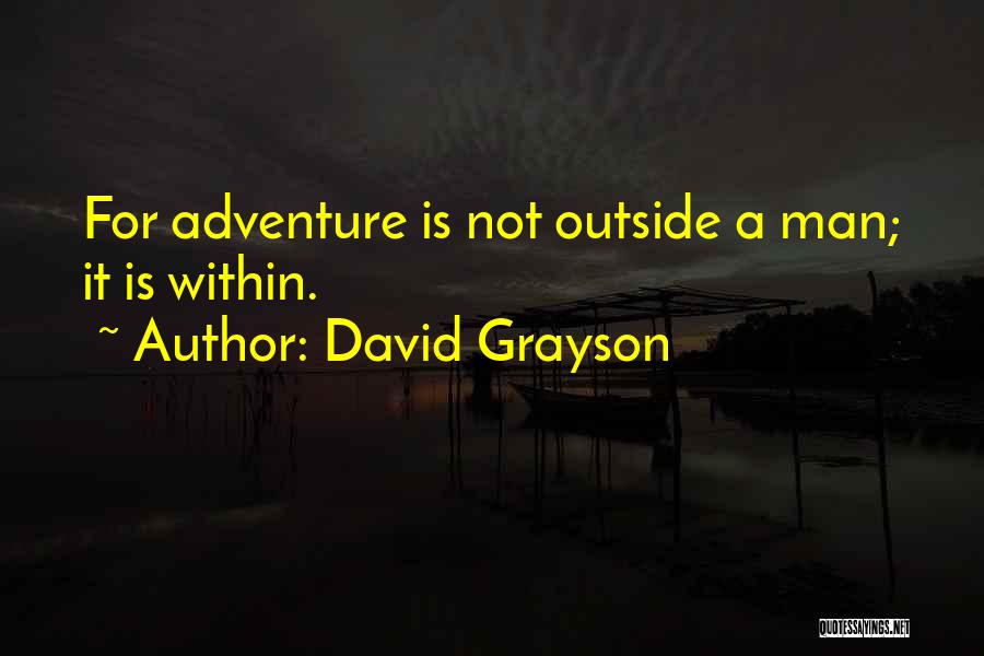 David Grayson Quotes: For Adventure Is Not Outside A Man; It Is Within.