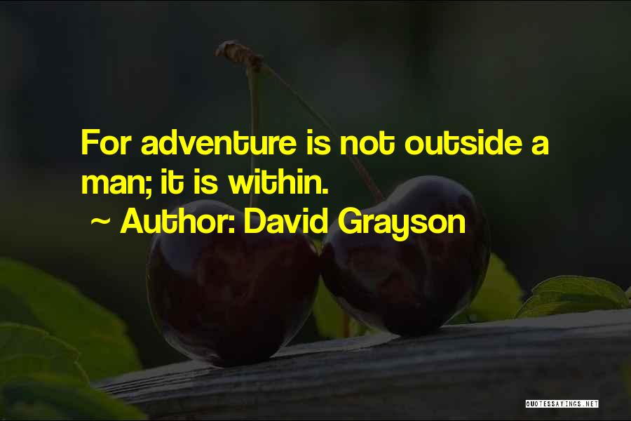 David Grayson Quotes: For Adventure Is Not Outside A Man; It Is Within.