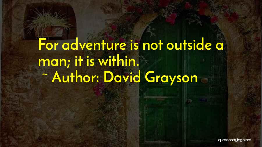 David Grayson Quotes: For Adventure Is Not Outside A Man; It Is Within.