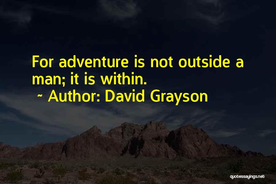 David Grayson Quotes: For Adventure Is Not Outside A Man; It Is Within.