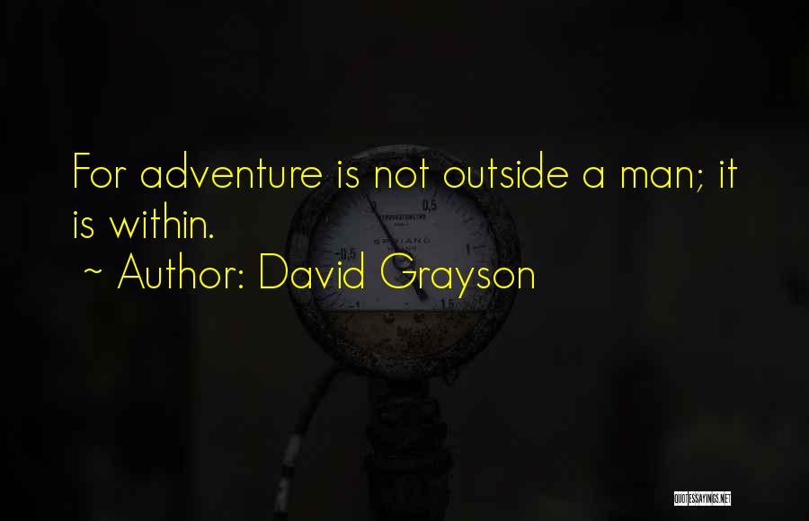 David Grayson Quotes: For Adventure Is Not Outside A Man; It Is Within.