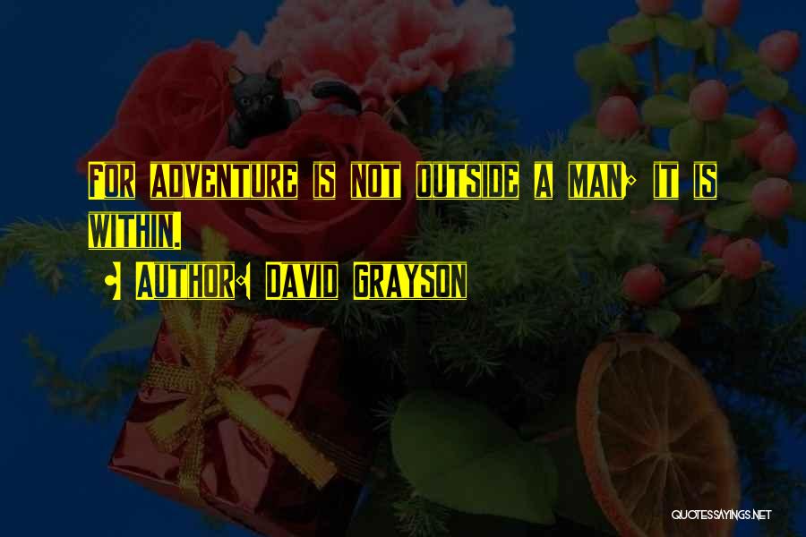David Grayson Quotes: For Adventure Is Not Outside A Man; It Is Within.