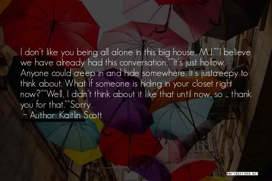 Kaitlin Scott Quotes: I Don't Like You Being All Alone In This Big House, M.j.i Believe We Have Already Had This Conversation.it's Just