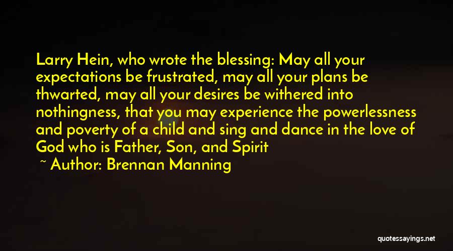 Brennan Manning Quotes: Larry Hein, Who Wrote The Blessing: May All Your Expectations Be Frustrated, May All Your Plans Be Thwarted, May All