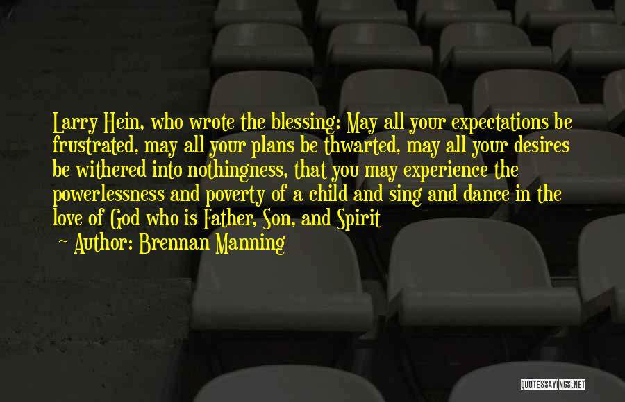 Brennan Manning Quotes: Larry Hein, Who Wrote The Blessing: May All Your Expectations Be Frustrated, May All Your Plans Be Thwarted, May All