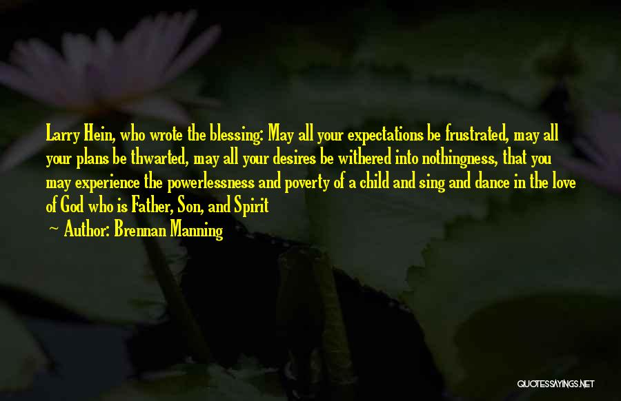 Brennan Manning Quotes: Larry Hein, Who Wrote The Blessing: May All Your Expectations Be Frustrated, May All Your Plans Be Thwarted, May All