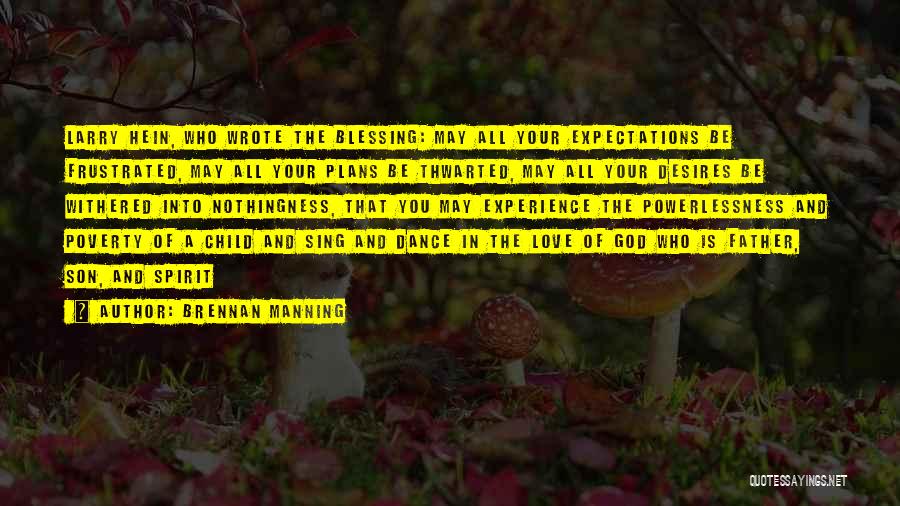 Brennan Manning Quotes: Larry Hein, Who Wrote The Blessing: May All Your Expectations Be Frustrated, May All Your Plans Be Thwarted, May All