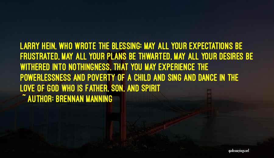 Brennan Manning Quotes: Larry Hein, Who Wrote The Blessing: May All Your Expectations Be Frustrated, May All Your Plans Be Thwarted, May All