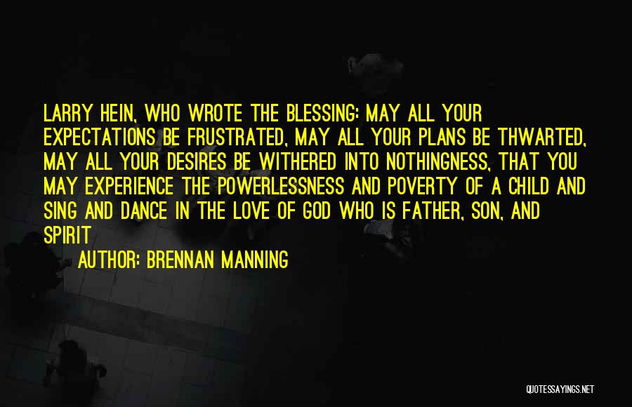 Brennan Manning Quotes: Larry Hein, Who Wrote The Blessing: May All Your Expectations Be Frustrated, May All Your Plans Be Thwarted, May All