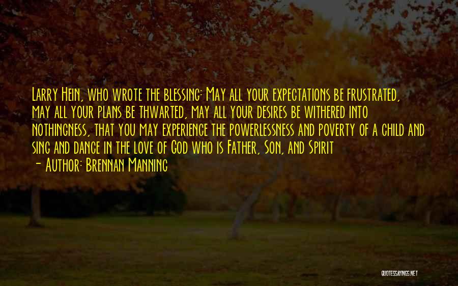 Brennan Manning Quotes: Larry Hein, Who Wrote The Blessing: May All Your Expectations Be Frustrated, May All Your Plans Be Thwarted, May All