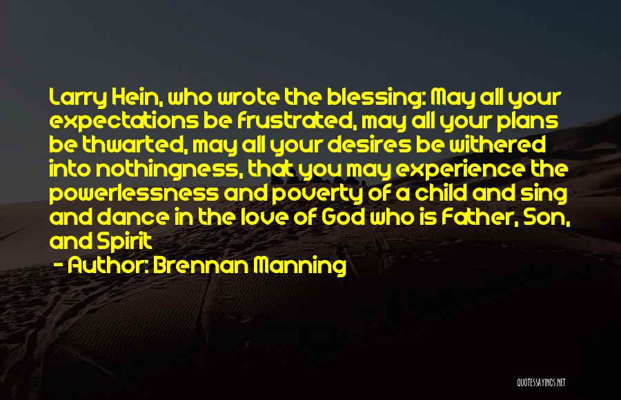 Brennan Manning Quotes: Larry Hein, Who Wrote The Blessing: May All Your Expectations Be Frustrated, May All Your Plans Be Thwarted, May All