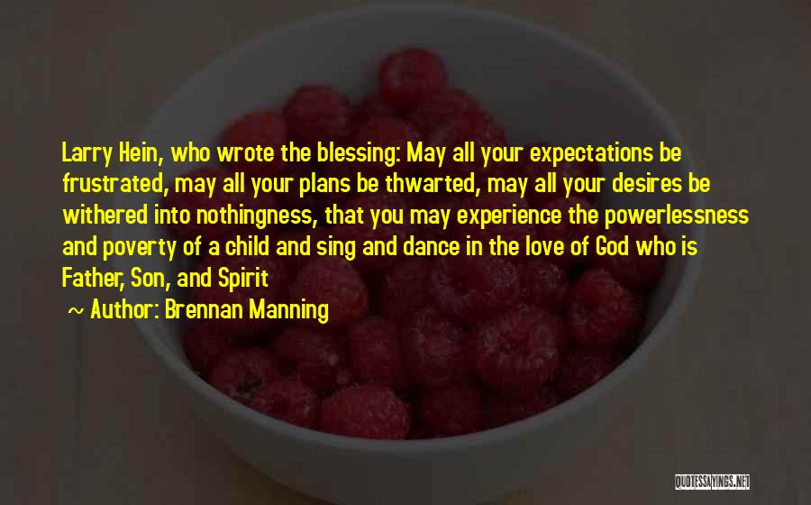 Brennan Manning Quotes: Larry Hein, Who Wrote The Blessing: May All Your Expectations Be Frustrated, May All Your Plans Be Thwarted, May All