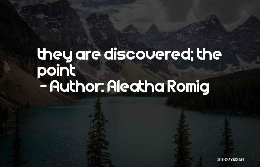 Aleatha Romig Quotes: They Are Discovered; The Point