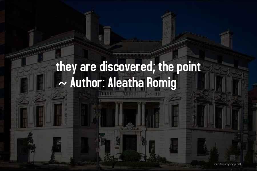 Aleatha Romig Quotes: They Are Discovered; The Point