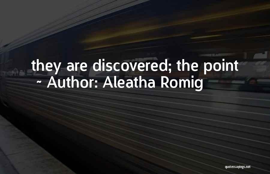 Aleatha Romig Quotes: They Are Discovered; The Point