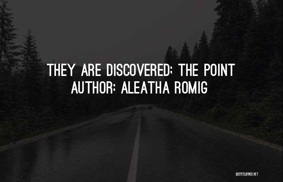 Aleatha Romig Quotes: They Are Discovered; The Point