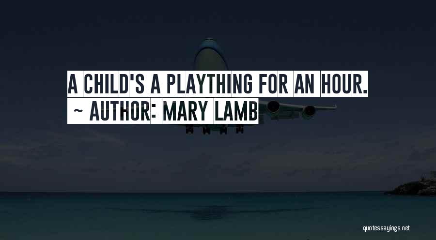 Mary Lamb Quotes: A Child's A Plaything For An Hour.