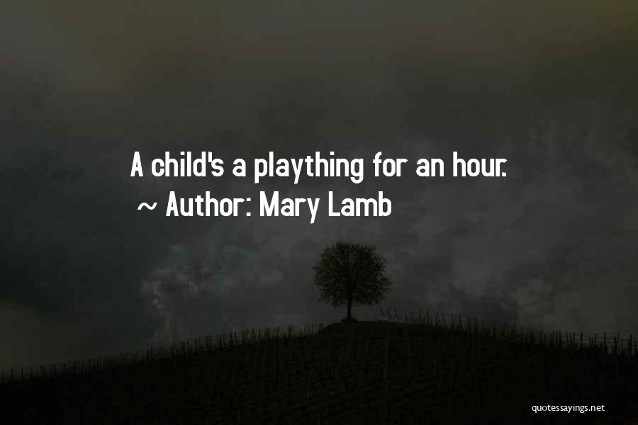 Mary Lamb Quotes: A Child's A Plaything For An Hour.